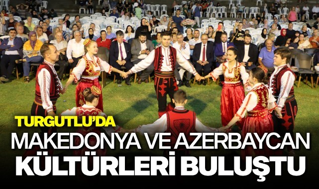Turgutlu'da Makedonya ve Azerbaycan Kültürleri Buluştu