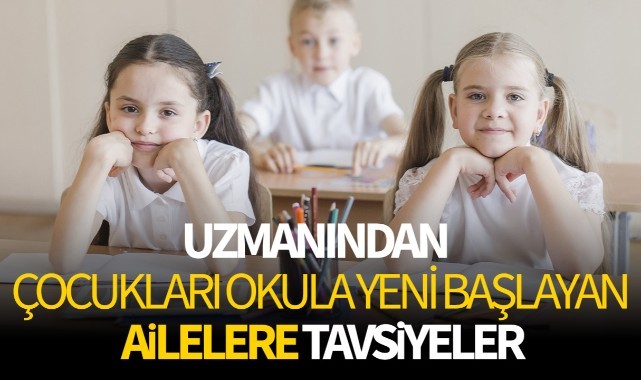 Uzmanından çocukları okula yeni başlayan ailelere tavsiyeler