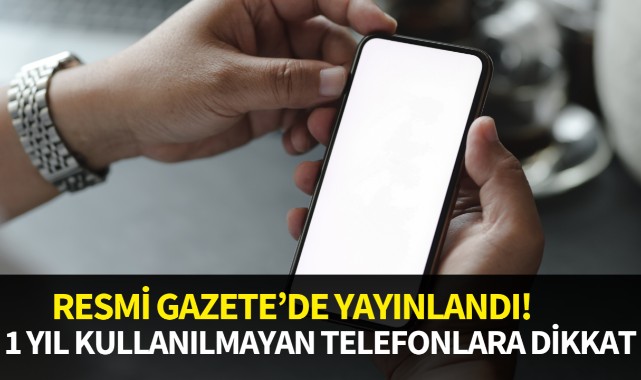 1 yıl kullanılmayan telefonlara dikkat!