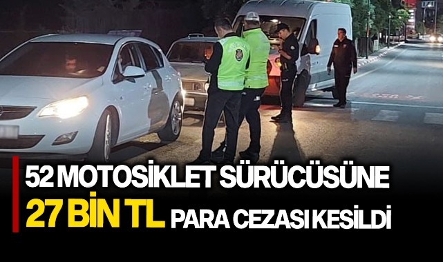 52 motosiklet sürücüsüne 27 bin TL para cezası kesildi