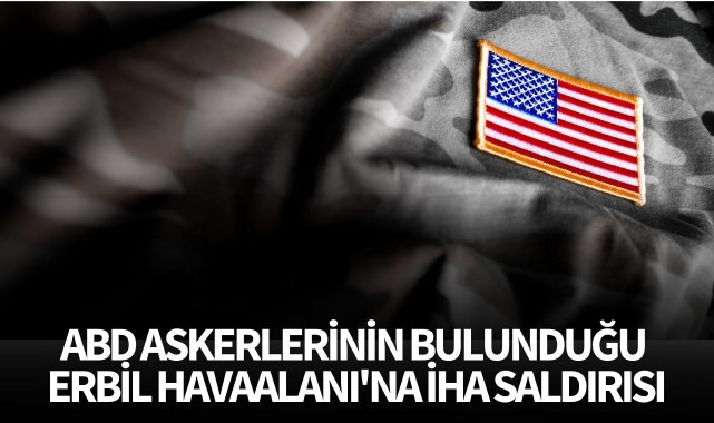 ABD askerlerinin bulunduğu Erbil Uluslararası Havaalanı'na İHA saldırısı