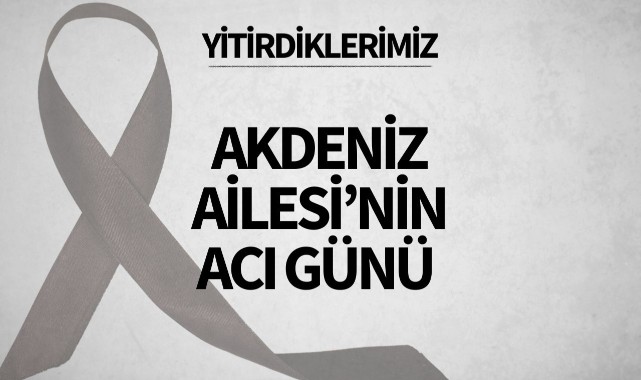 Akdeniz Ailesi'nin Acı Günü