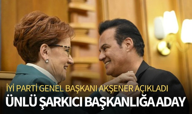 Akşener açıkladı: Ünlü şarkıcı başkanlığa aday!