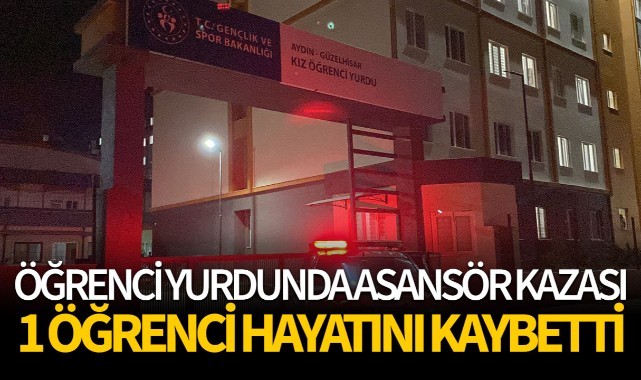 Aydın’da öğrenci yurdunda asansör kazası: 1 ölü
