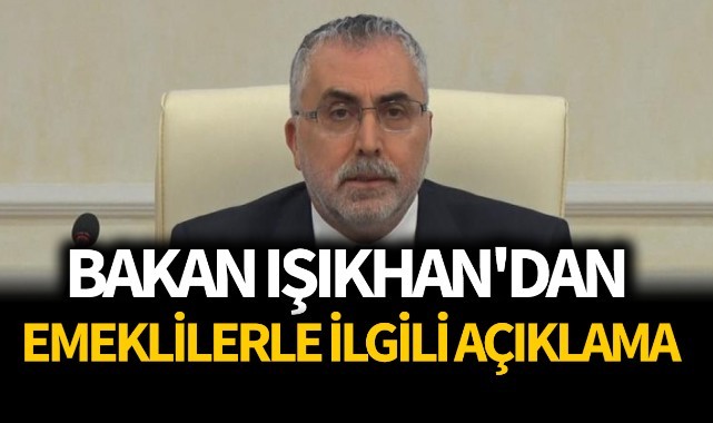 Bakan Işıkhan'dan emeklilerle ilgili açıklama