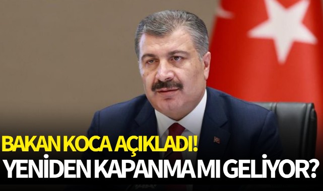 Bakan Koca açıkladı! Yeniden kapanma mı geliyor?
