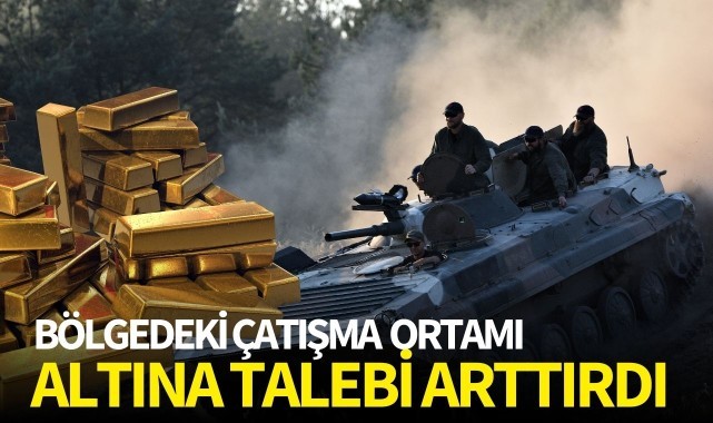 Bölgedeki çatışma ortamı altına talebi arttırdı