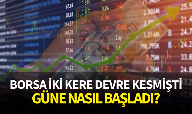 Borsa iki kere devre kesmişti: Güne nasıl başladı?