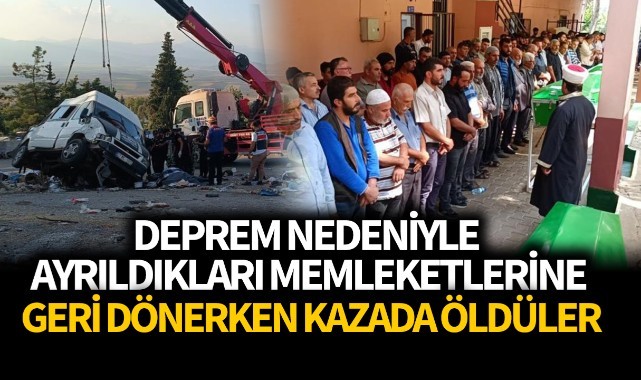 Deprem nedeniyle ayrıldıkları memleketlerine geri dönerken kazada öldüler