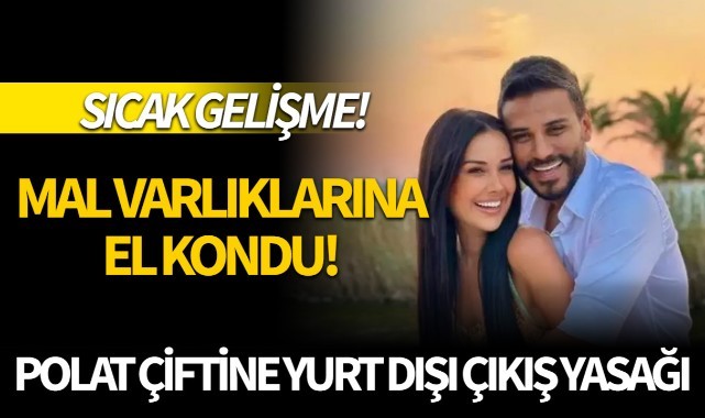 Dilan Polat ve Engin Polat'ın Mal Varlıklarına El Konuldu!