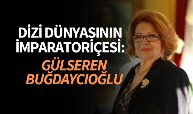 Dizi Dünyasının İmparatoriçesi: Gülseren Budayıcıoğlu