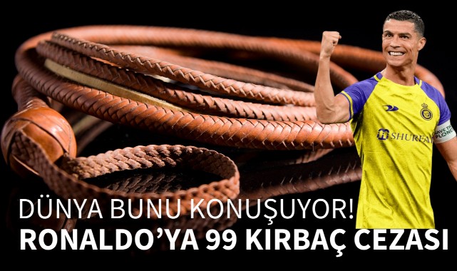 Dünya bunu konuşuyor: Ronaldo'ya 99 kırbaç cezası!