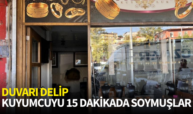 Duvarı delip, kuyumcuyu 15 dakikada soymuşlar