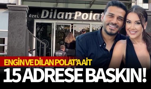 Engin ve Dilan Polat'a ait adreslere baskın