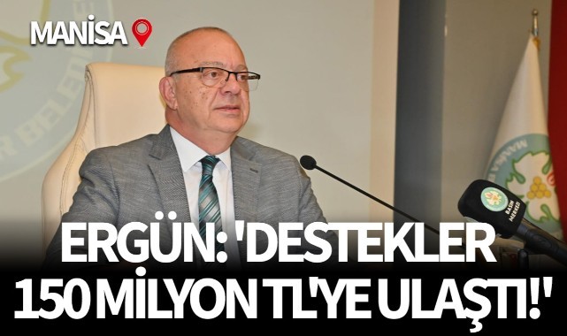 Ergün: 'Destekler 150 Milyon TL'ye ulaştı!'