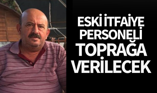 Eski itfaiye personeli toprağa verilecek