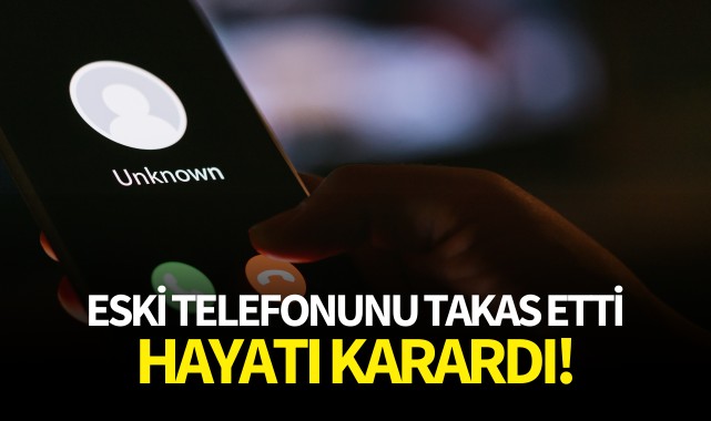 Eski telefonunu takas etti, hayatı karardı