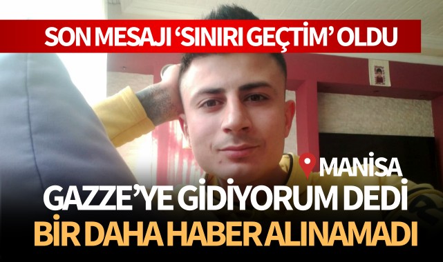 Gazze'ye gidiyorum dedi bir daha haber alınamadı