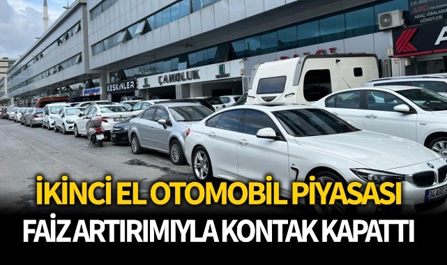 İkinci el otomobil piyasası faiz artırımıyla kontak kapattı