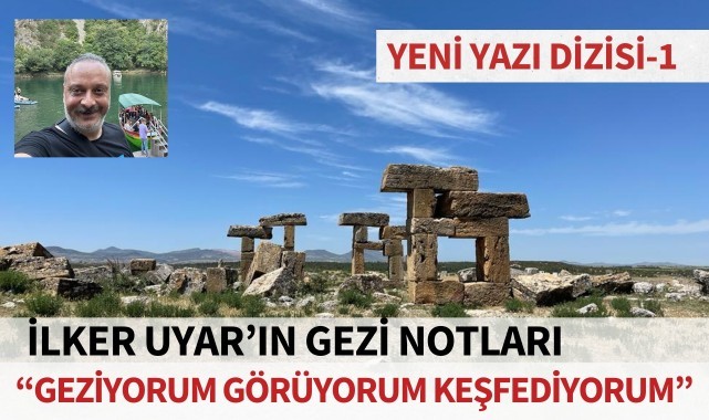 İlker Uyar'ın Gezi Notları: 'Geziyorum görüyorum keşfediyorum'