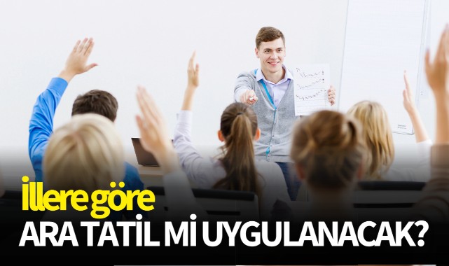 İllere göre ara tatil mi uygulanacak?