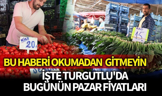 İşte Turgutlu'da bugünün pazar fiyatları!