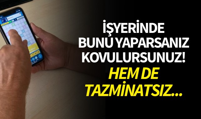 İşyerinde bunu yaparsanız kovulursunuz! Hem de tazminatsız