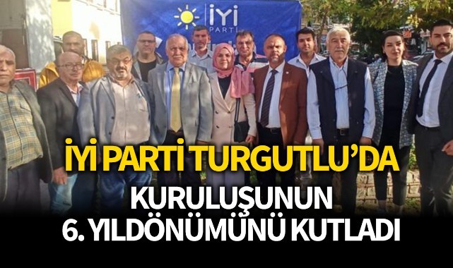 İYİ Parti Turgutlu'da kuruluşunun 6. yıldönümünü kutladı
