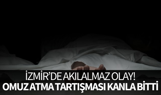 İzmir'de akılalmaz olay! Omuz atma tartışması kanla bitti