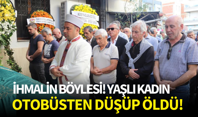 İzmir'de ihmalin böylesi: Yaşlı kadın minibüsten düşüp öldü
