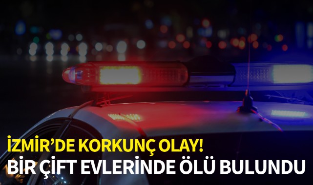 İzmir'de korkunç olay! Bir çift evinde ölü bulundu