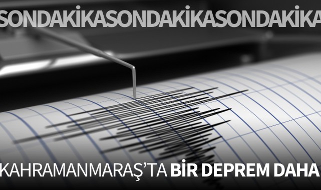 Kahramanmaraş'ta bir deprem daha!