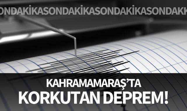 Kahramanmaraş'ta korkutan deprem!