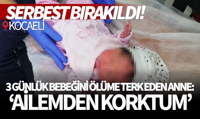 Kocaeli'de 3 günlük bebeğini ölüme terk eden anne: "Ailemden korktum"