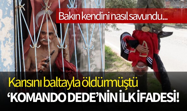 'Komando dede'nin ilk ifadesi! Bakın kendini nasıl savundu...