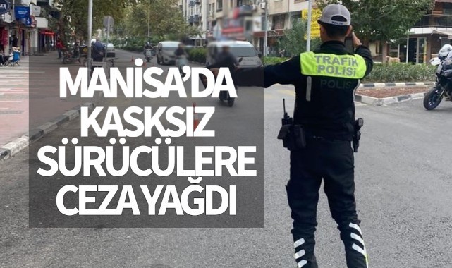 Manisa’da kasksız motosiklete binenlere ceza yağdı