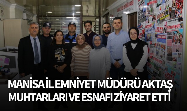 Manisa İl Emniyet Müdürü Aktaş muhtarları ve esnafı ziyaret etti