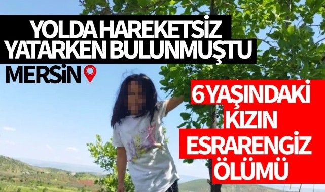 Mersin'de 6 yaşındaki kızın esrarengiz ölümü