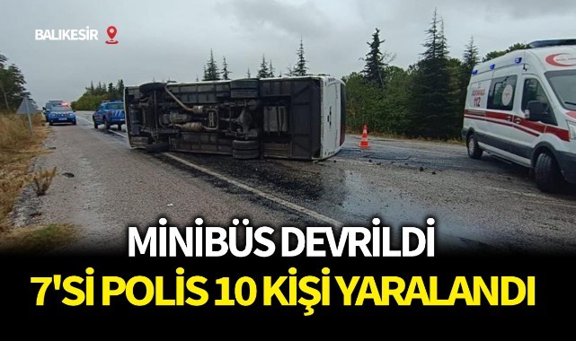 Minibüs devrildi: 7'si polis 10 kişi yaralandı