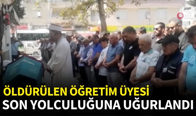 Öldürülen öğretim görevlisi son yolculuğuna uğurlandı
