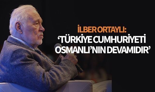 Ortaylı: "Türkiye Cumhuriyeti, Osmanlı’nın devamıdır"