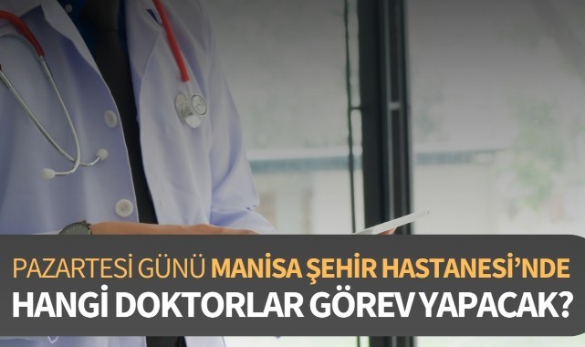 Pazartesi Manisa Şehir Hastanesi'nde hangi doktorlar görev yapacak?