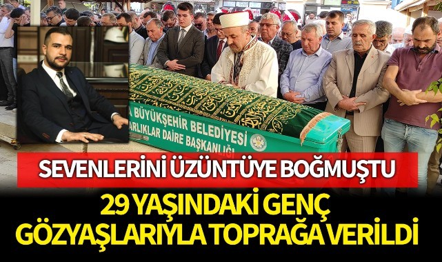 Sevenlerini üzüntüye boğmuştu, 29 yaşındaki genç gözyaşlarıyla toprağa verildi