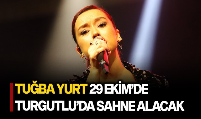 Tuğba Yurt 29 Ekim'de Turgutlu'da sahne alacak