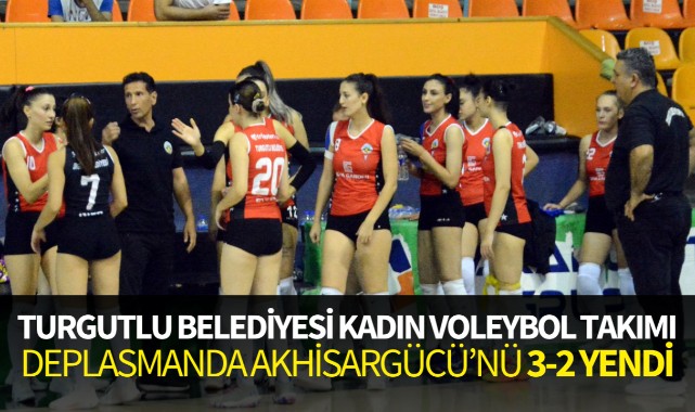 Turgutlu Belediyesi Kadın Voleybol Takımı, deplasmanda Akhisargücü'nü 3-2 yendi