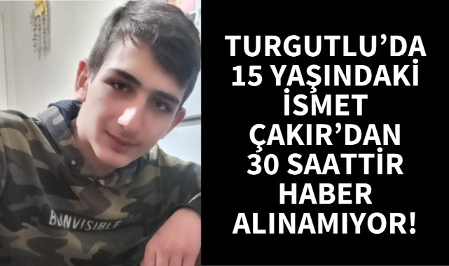 Turgutlu'da 15 yaşındaki İsmet Çakır'dan haber alınamıyor