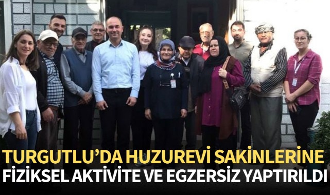 Turgutlu'da huzurevi sakinlerine fiziksel aktivite ve egzersiz yaptırıldı