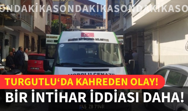 Turgutlu'da kahreden olay! Bir intihar iddiası daha