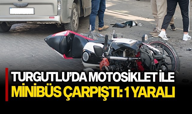 Turgutlu'da motosiklet ile minibüs çarpıştı; 1 yaralı