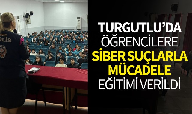 Turgutlu'da öğrencilere Siber Suçlarla Mücadele eğitimi verildi